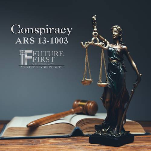 Conspiracy Defense in Phoenix with Future First Criminal Law